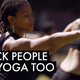 Namaste Black: Yoga Isn't Just for Skinny White People. It's for Everybody